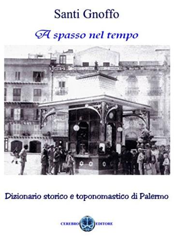 A Spasso nel tempo: Dizionario storico e toponomastico di Palermo